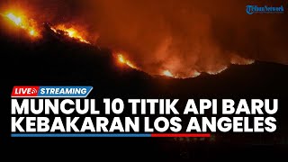 Muncul 10 Titik Api Baru Kebakaran di California LA hingga Penampakan 10.000 Hektare Lahan Terbakar