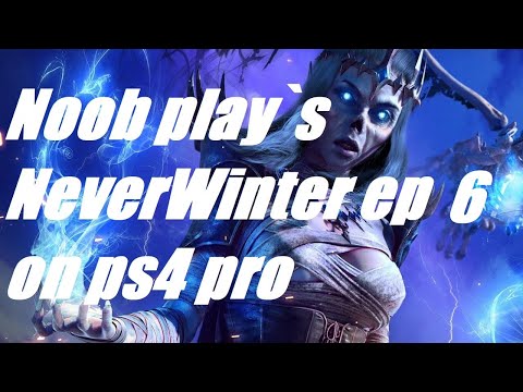 Noob play`s NeverWinter ep6 on ps4 pro