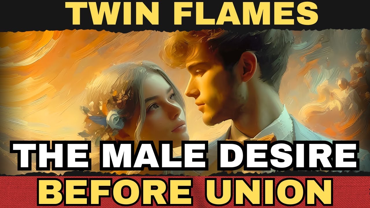 The Male Desire Before Twin Flame Union EXPLAINED