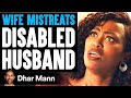 WIFE MISTREATS Disabled HUSBAND She Lives To Regret It Dhar Mann