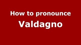 How to pronounce Valdagno