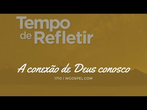 Tempo de Refletir 1710 - A conexão de Deus conosco