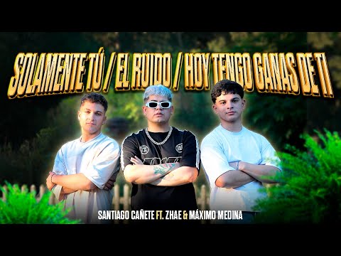 Santiago Cañete FT Zhae, Maxi Medina - Solamente tú/El Ruido/Hoy tengo ganas de ti (Video Oficial)