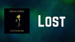 Bryan Ferry - Lost (Lyrics)