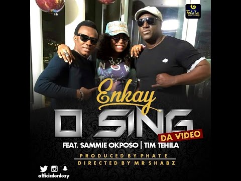 O SING  - Enkay ft Sammie Okposo & Tim Tehila