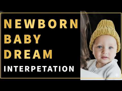 Dream Interpretation Newborn Babies: Unveiling the Meaning of Dreams of Newborn Babies
