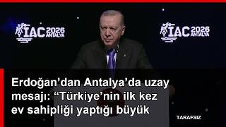 Erdoğan’dan Antalya’da uzay mesajı: “Türkiye’nin ilk kez ev sahipliği yaptığı bü