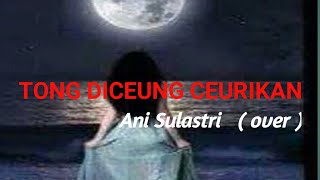 Download lagu TONG DICEUNG CEURIKAN Ani Sulastri ( Cover ) mp3 Download lagu TONG DICEUNG CEURIKAN Ani Sulastri ( Cover ) mp3