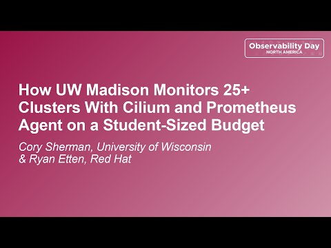 How UW Madison Monitors 25+ Clusters With Cilium and Prometheus Agent... Cory Sherman & Ryan Etten