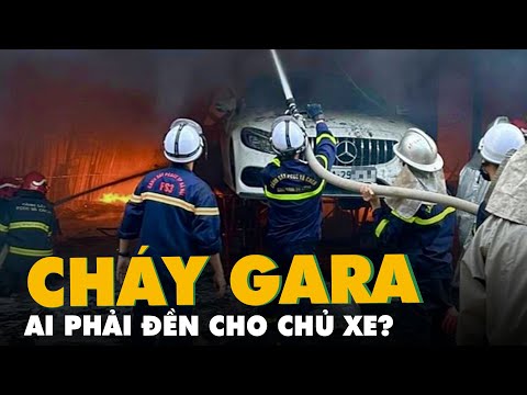 Cháy gara ô tô, đơn vị bảo hiểm hay chủ gara phải đền cho chủ xe?