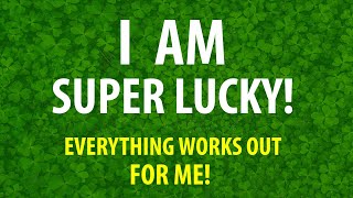 🍀 I AM Super Lucky and EVERYTHING Works Out For ME !! Affirmations for Good Luck + Fortune