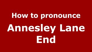 How to pronounce Annesley Lane End
