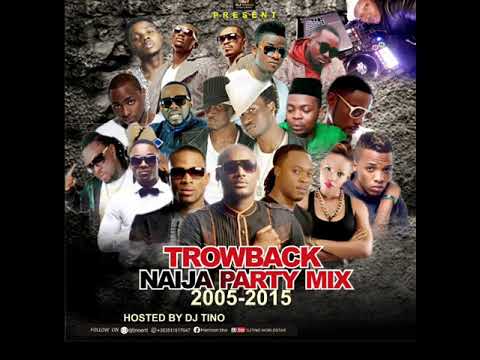 TROWBACK NAIJA PARTY MIX 2005/2015 HOSTED BY DJ TINO WORLDSTAR