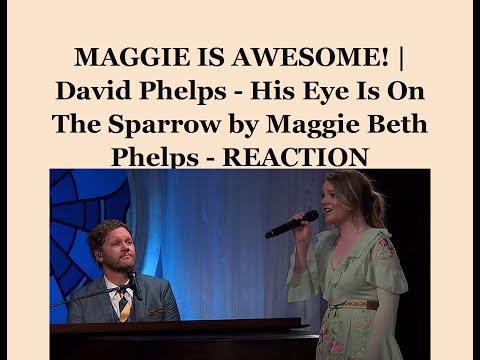 MAGGIE IS AWESOME! |  David Phelps - His Eye Is On The Sparrow by Maggie Beth Phelps - REACTION