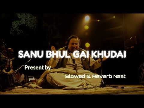 Sanu Bhul Gai Khudai Channa Sari | NFAK | Slowed & Reverb Naat