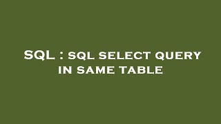 SQL : sql select query in same table 