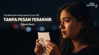 Download lagu Tanpa Pesan Terakhir - Seventeen | Cover By ABU ( Viral ) mp3