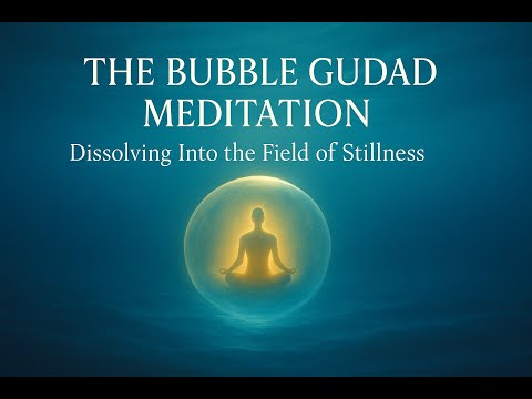 The Bubble Gudad Meditation — Dissolving Into the Field of Stillness