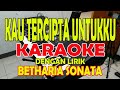 KAU TERCIPTA UNTUKKU [BETHARIA SONATHA] KARAOKE