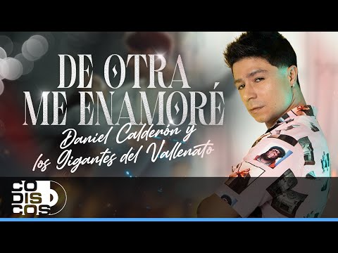 De Otra Me Enamoré, Daniel Calderón Y Los Gigantes Del Vallenato - Video Oficial