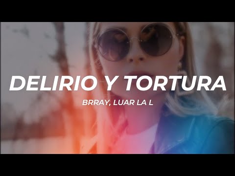 Brray, Luar La L - Delirio y Tortura || LETRA