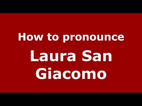 How to pronounce Laura San Giacomo