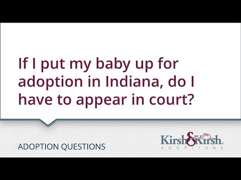 Adoption Questions: If I put my baby up for adoption in Indiana, do I have to appear in court?