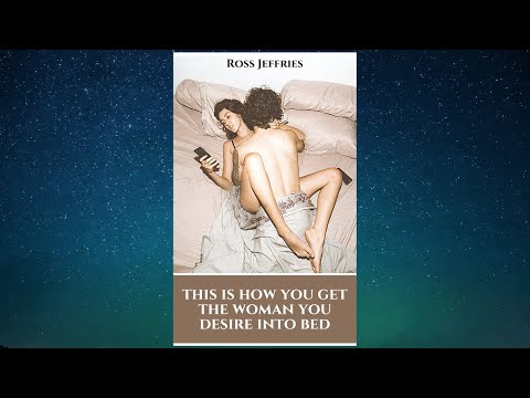 HOW TO GET THE WOMEN YOU DESIRE INTO BED - FULL AUDIOBOOK