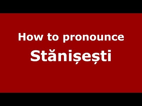 How to pronounce Stănișești (Romanian/Romania) - PronounceNames.com