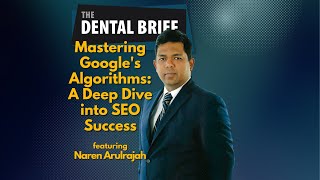 Mastering Google's Algorithms: A Deep Dive to SEO Success | Naren Arulrajah | The Dental Brief #231