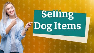 How do I sell my dog items?