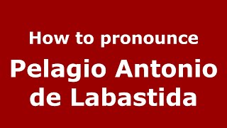 How to pronounce Pelagio Antonio De Labastida