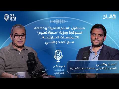 مستقبل "سلاح التلميذ"وحصصه السوقية ورؤية "منصة تعليم" للتوسعات الخارجية..مع أحمد وهبي (الجزء الثاني)