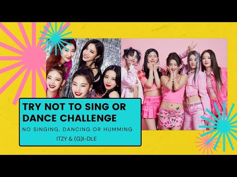 Really Difficult Try Not To Sing (G)i-idle and Itzy