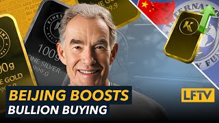 Beijing boosts bullion buying - LFTV Ep 175