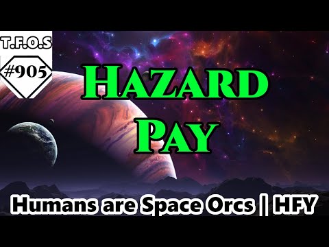 Hazard Pay by Scotscin  | Humans are space Orcs | HFY | TFOS905