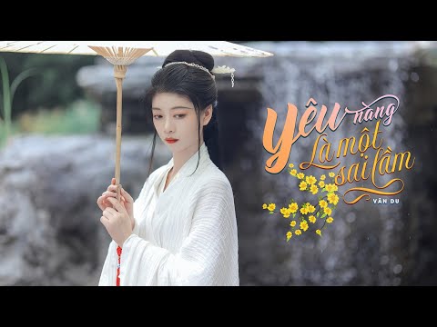 Yêu Nàng Là Một Sai Lầm –Nhạc Hoa Bất Hủ – Vân Du ♬ Người nói cho anh một câu...