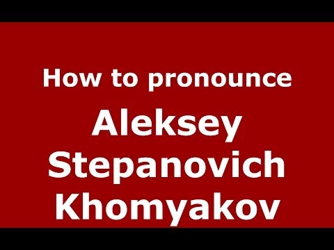 How to pronounce Aleksey Stepanovich Khomyakov (Russian/Russia) - PronounceNames.com