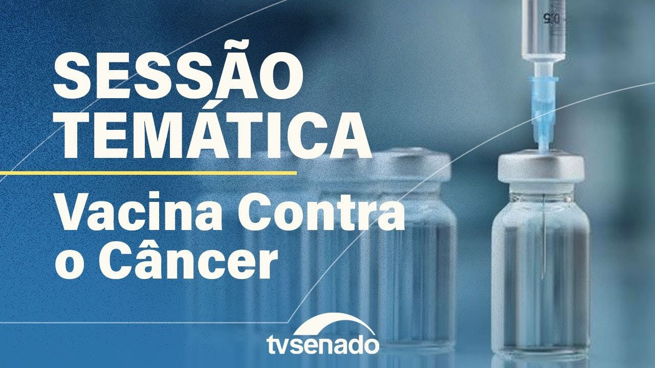 Vídeo: Sessão debate vacinas e tratamentos contra o câncer – 30/4/25