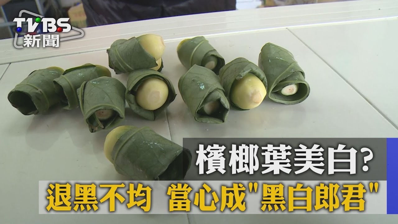 檳榔葉美白？退黑不均　當心成黑白郎君