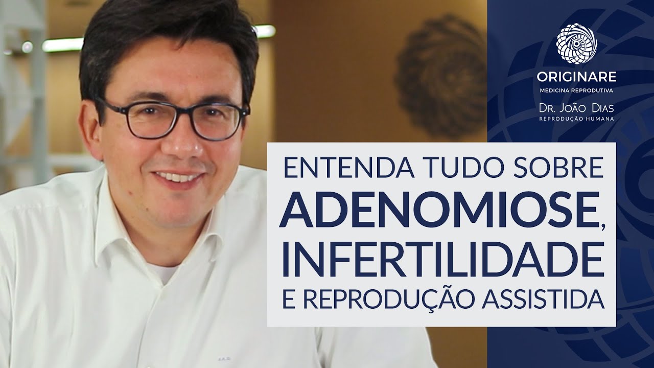 Entenda tudo sobre adenomiose, infertilidade e reprodução assistida - Dr. João Dias
