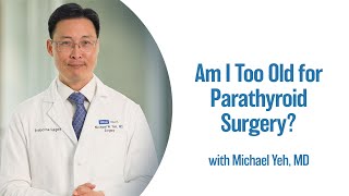 Am I Too Old for Parathyroid Surgery? | UCLA Endocrine Center