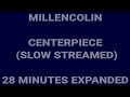 MILLENCOLIN CENTERPIECE (SLOW STREAMED) 28 MINUTES EXPANDED