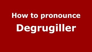 How to pronounce Degrugiller