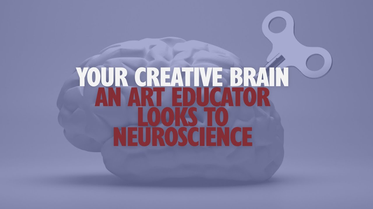 Your Creative Brain: an Art Educator looks to Neuroscience