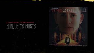 Dj Frank, Don Omar - Aunque Te Fuiste | Time To Kill 2