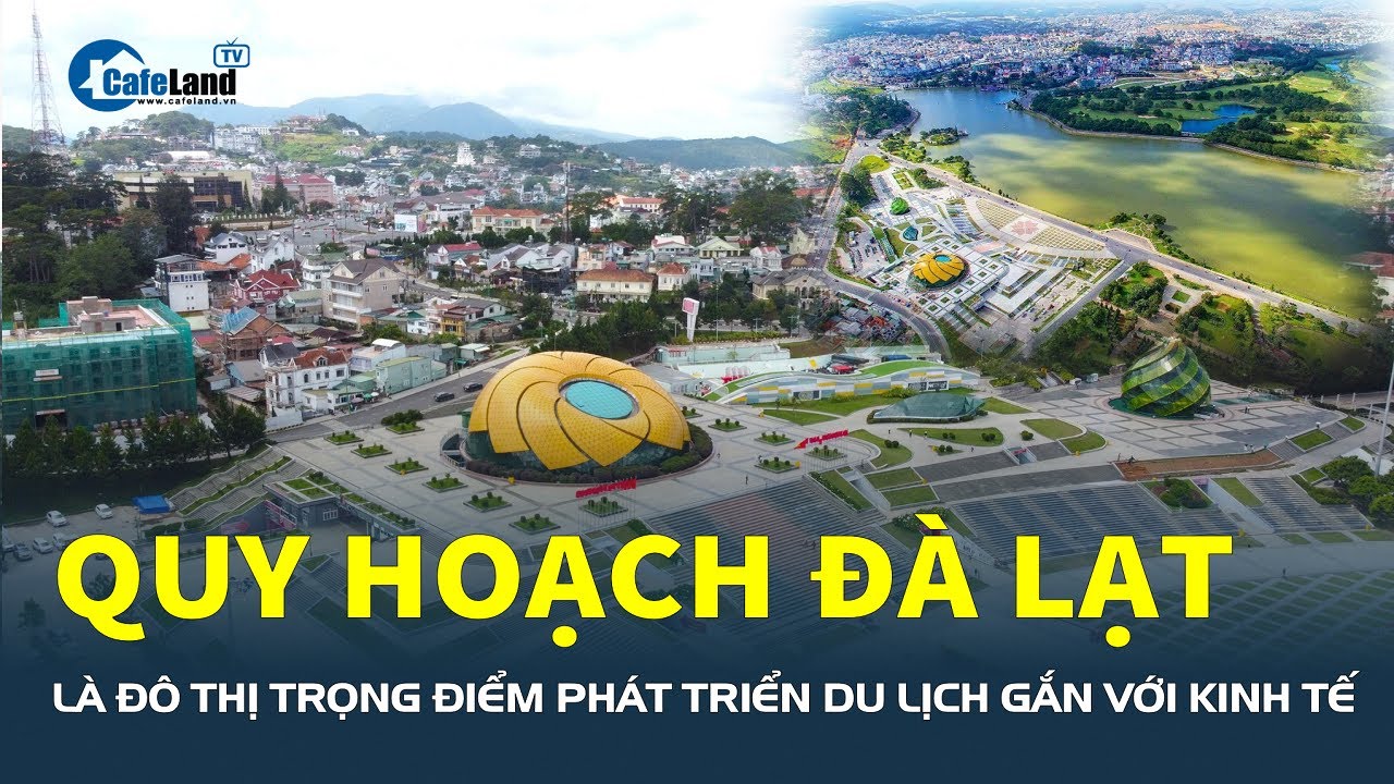 Quy hoạch Đà Lạt là ĐÔ THỊ TRỌNG ĐIỂM phát triển du lịch gắn với kinh tế | CafeLand