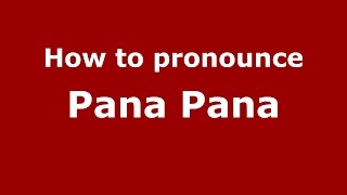 How to pronounce Pana Pana
