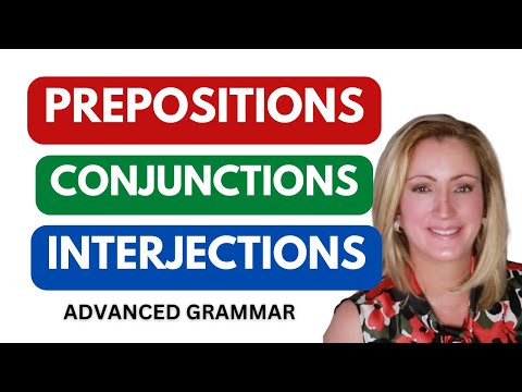 Advanced Grammar: Parts of Speech Prepositions, Conjunctions, and Interjections