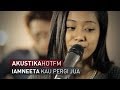 IAMNEETA - KAU PERGI JUA (LIVE) - Akustik Hot - #HotTV